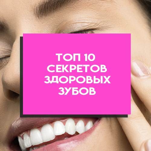 10 секретов здоровых зубов 10 секретов здоровых зубов